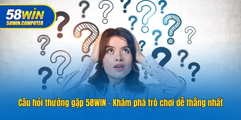 Câu hỏi thường gặp 58win - Khám phá trò chơi dễ thắng nhất