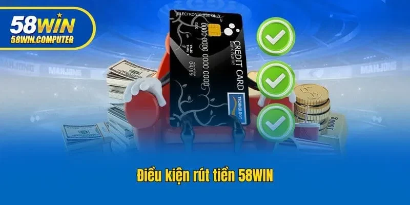 Điều kiện rút tiền 58win