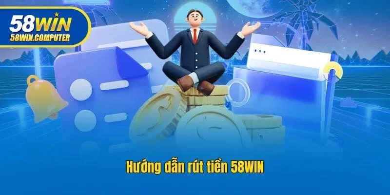 Hướng dẫn rút tiền 58win