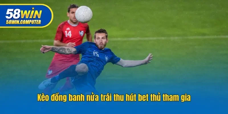 Kèo đồng banh nửa trái thu hút bet thủ tham gia