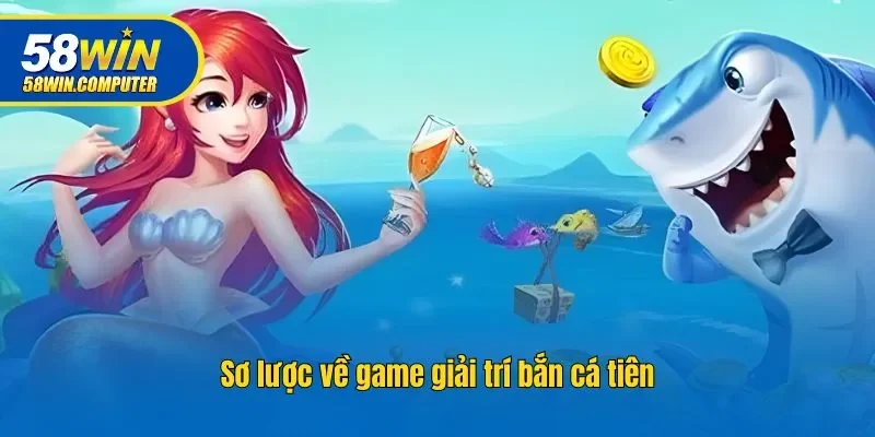 Sơ lược về game giải trí bắn cá tiên