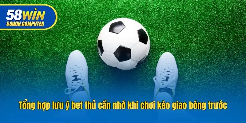 Tổng hợp lưu ý bet thủ cần nhớ khi chơi kèo giao bóng trước
