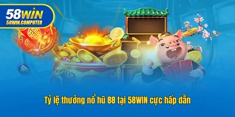 Tỷ lệ thưởng nổ hũ 88 tại 58win cực hấp dẫn